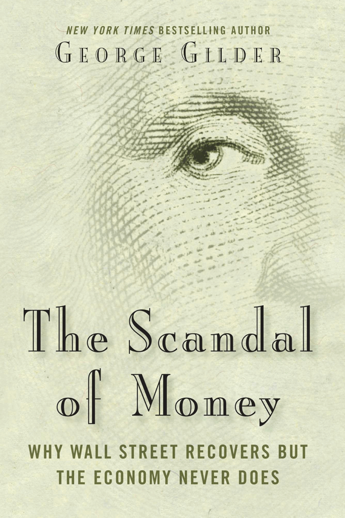 The Scandal of Money: Why Wall Street Recovers but the Economy Never Does – George Gilder - best books on cryptocurrency