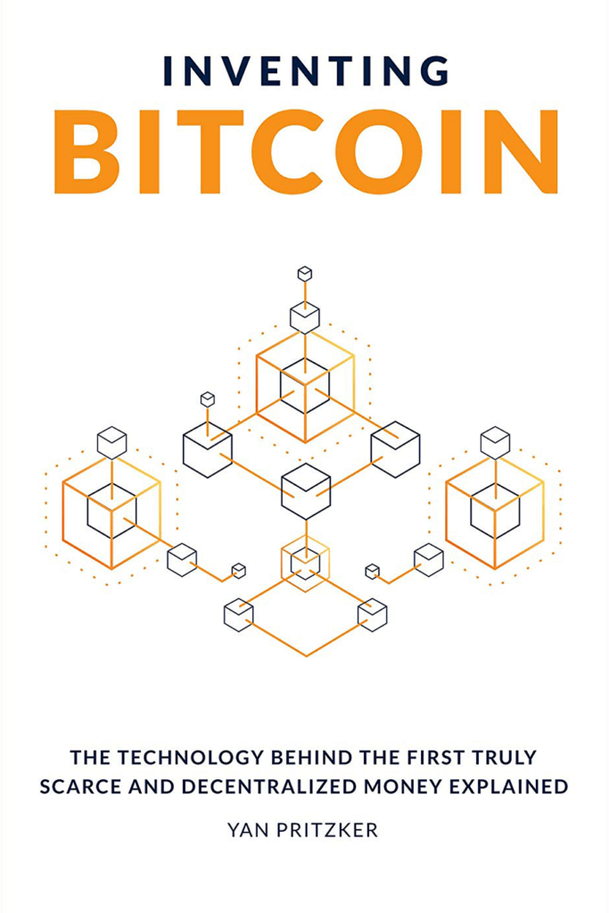 Inventing Bitcoin – The Technology Behind the First Truly Scarce and Decentralized Money Explained – Yan Pritzker - best books on cryptocurrency