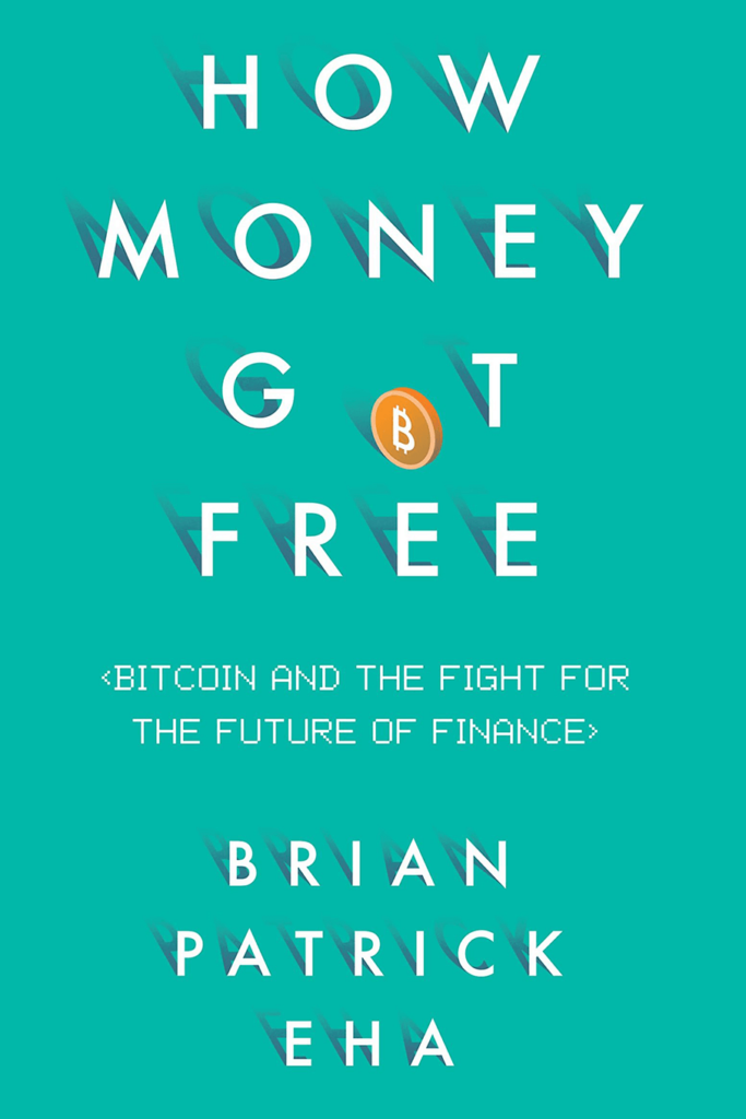 How Money Got Free: Bitcoin and the Fight for the Future of Finance – Brian Patrick Eha - how money got free book