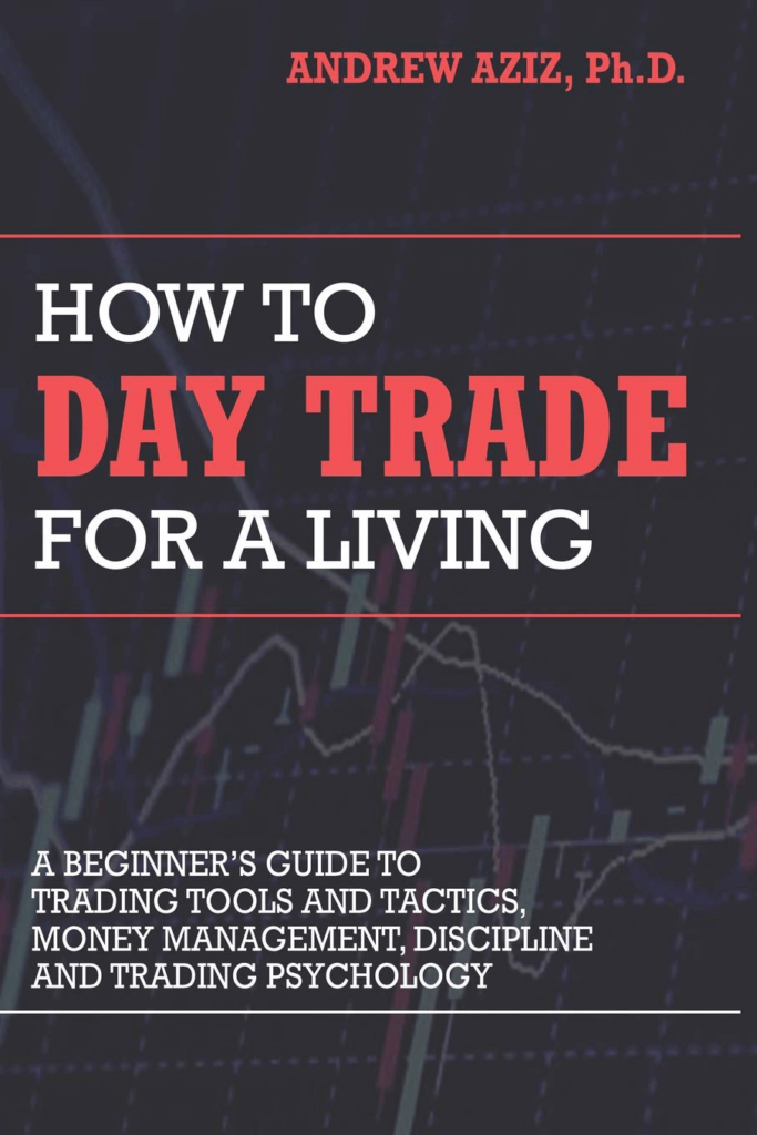 How to Day Trade for a Living: A Beginner’s Guide to Trading Tools and Tactics, Money Management, Discipline, and Trading Psychology – Andrew Aziz