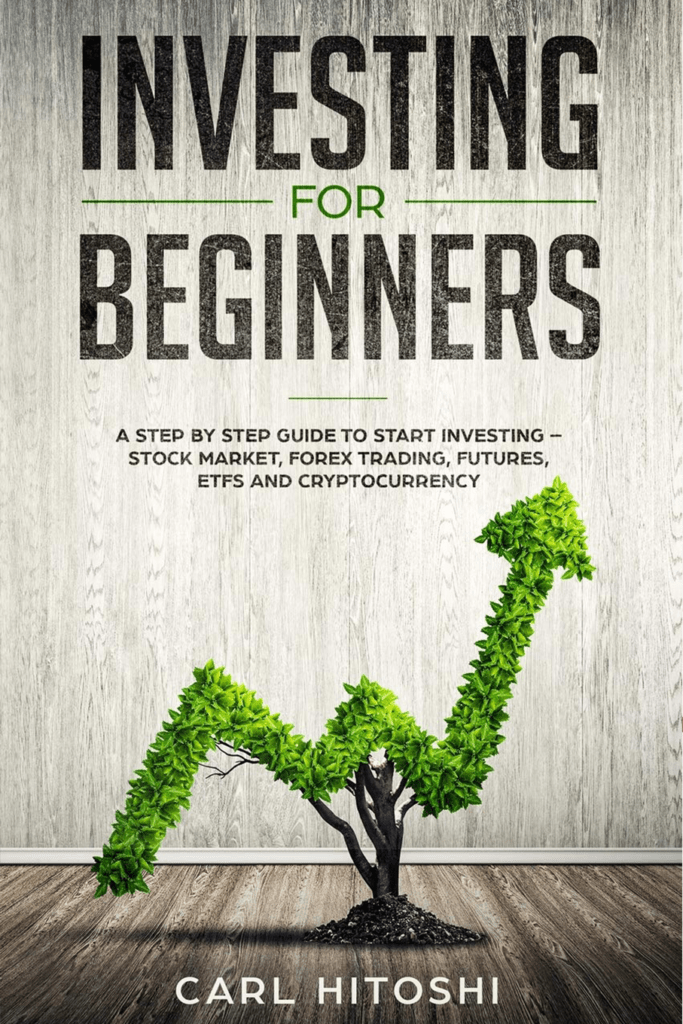 Investing for Beginners: A Step by Step Guide to Start Investing – Stock Market, Forex Trading, Futures, ETFS and Cryptocurrency: The Ultimate Guide to Getting Started – Carl Hitoshi