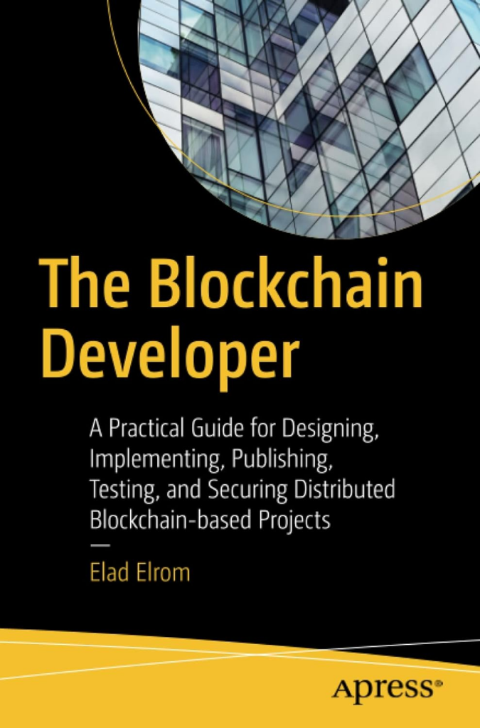 The Blockchain Developer: A Practical Guide for Designing, Implementing, Publishing, Testing, and Securing Distributed Blockchain-based Projects - Elad Elrom