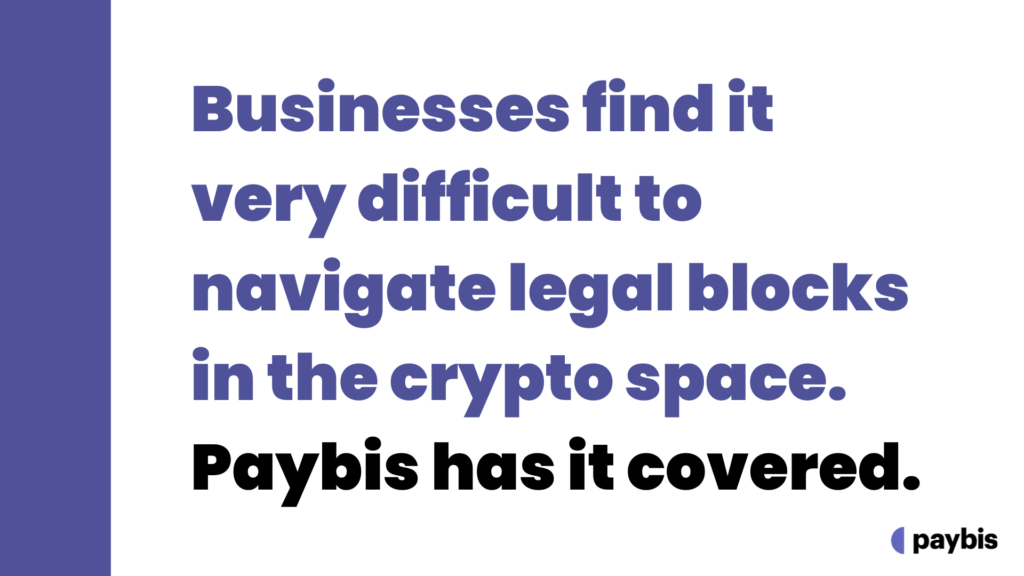 Businesses find it very difficult to navigate legal blocks in the crypto space. Paybis has it covered