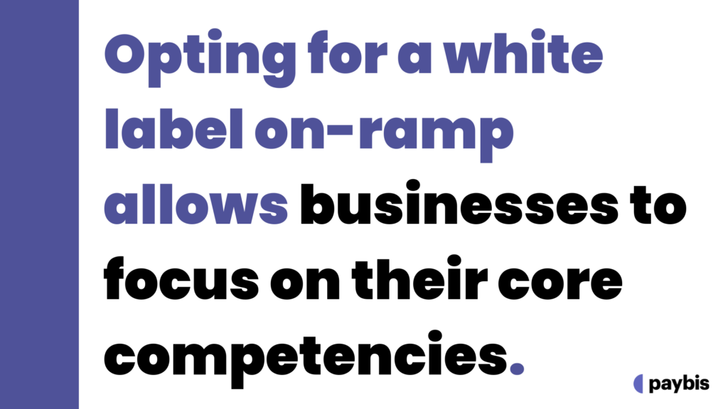 Opting for a white label on-ramp allows businesses to focus on their core competencies