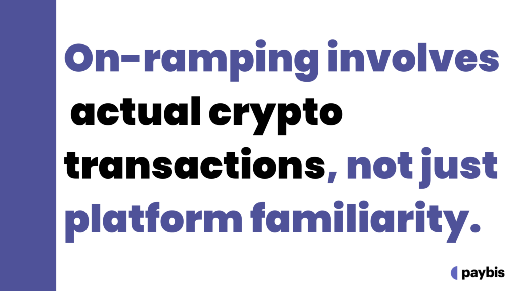 On-ramping involves actual crypto transactions, not just platform familiarity