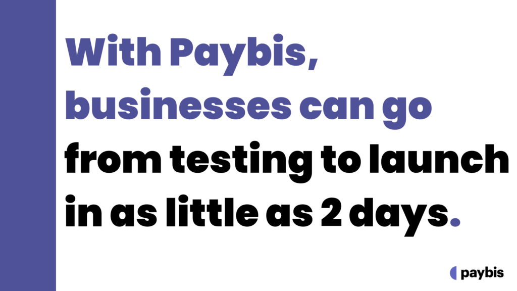 With Paybis, businesses can go from testing to launch in as little as 2 days